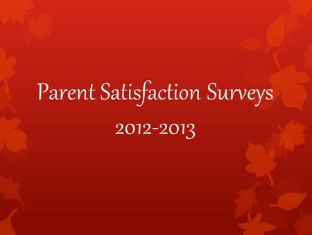 Parent Satisfaction Surveys 2012-2013. What is the Parent Satisfaction Survey?  Each year schools from our district are selected to participate in the.