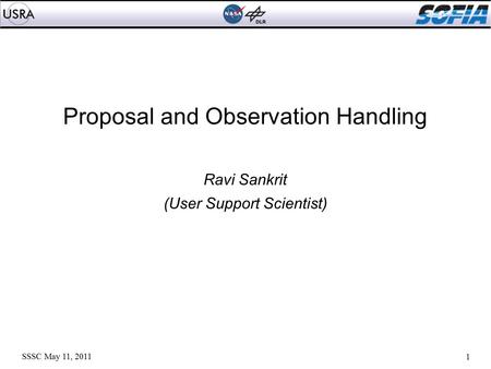 1 Proposal and Observation Handling Ravi Sankrit (User Support Scientist) SSSC May 11, 2011.