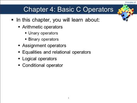 Principles of Programming Chapter 4: Basic C Operators  In this chapter, you will learn about:  Arithmetic operators  Unary operators  Binary operators.