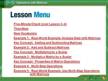 Lesson Menu Five-Minute Check (over Lesson 3–4) Then/Now New Vocabulary Example 1: Real-World Example: Analyze Data with Matrices Key Concept: Adding and.