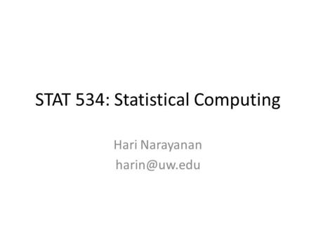 STAT 534: Statistical Computing Hari Narayanan