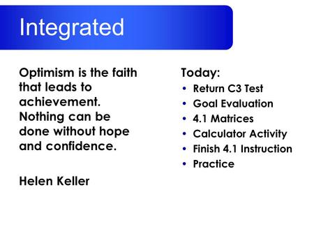 Today: Return C3 Test Goal Evaluation 4.1 Matrices Calculator Activity Finish 4.1 Instruction Practice Optimism is the faith that leads to achievement.
