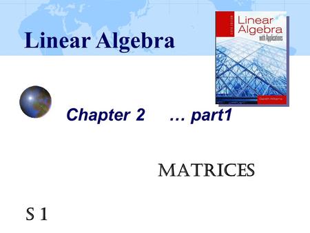 Chapter 2 … part1 Matrices Linear Algebra S 1. Ch2_2 2.1 Addition, Scalar Multiplication, and Multiplication of Matrices Definition A matrix is a rectangular.