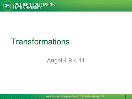 Transformations Angel 4.9-4.11 Angel: Interactive Computer Graphics5E © Addison-Wesley 2009 1.