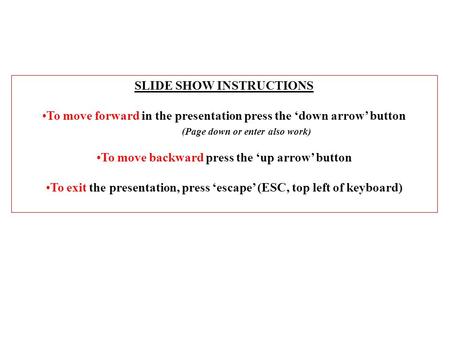 SLIDE SHOW INSTRUCTIONS To move forward in the presentation press the ‘down arrow’ button (Page down or enter also work) To move backward press the ‘up.