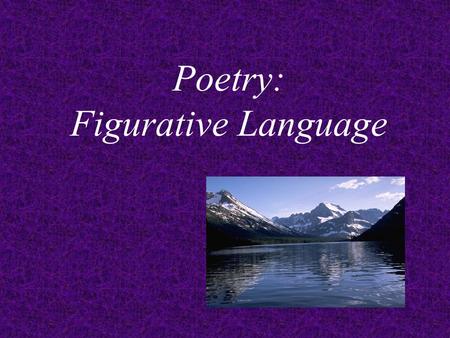 Poetry: Figurative Language Types of Figurative Language often used in Poetry: Simile Metaphor Personification Alliteration Onomatopoeia.