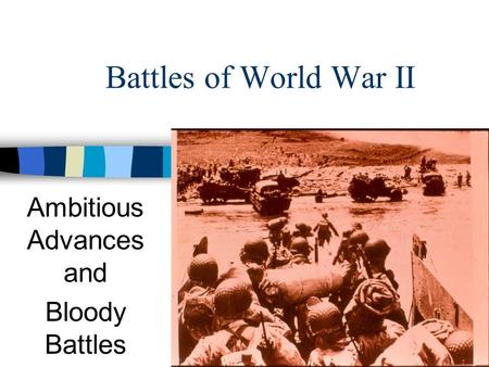 Battles of World War II Ambitious Advances and Bloody Battles.