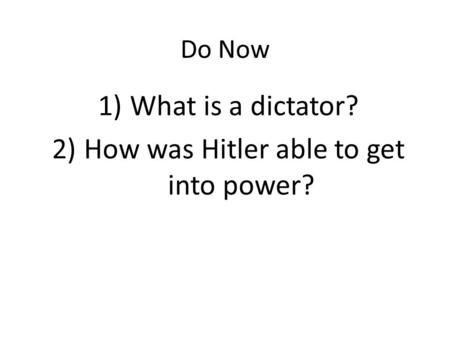 Do Now 1) What is a dictator? 2) How was Hitler able to get into power?