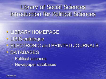 23-dec-151 Library of Social Sciences introduction for Political Sciences LIBRARY HOMEPAGE LIBRARY HOMEPAGE LIBIS-catalogue LIBIS-catalogue ELECTRONIC.