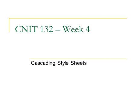 CNIT 132 – Week 4 Cascading Style Sheets. Introducing Cascading Style Sheets Style sheets are files or forms that describe the layout and appearance of.