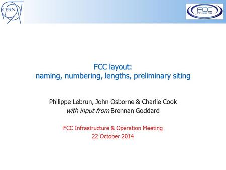 FCC layout: naming, numbering, lengths, preliminary siting Philippe Lebrun, John Osborne & Charlie Cook with input from Brennan Goddard FCC Infrastructure.