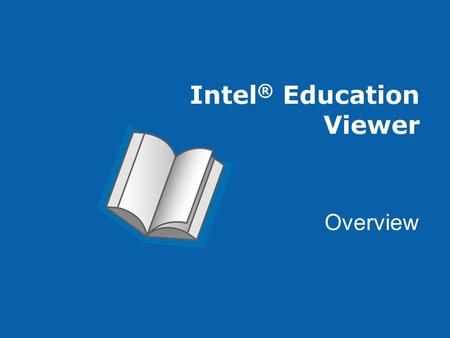 Intel ® Education Viewer Overview. Intel ® Teach Program A client-end application that users save to their local system or to a portable drive. For Intel.