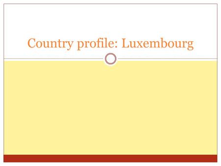 Country profile: Luxembourg. Why Luxembourg? Multilingual citizens rather than monolingual regions High percentage of foreign population and workers Small,
