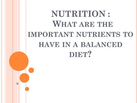 NUTRITION : W HAT ARE THE IMPORTANT NUTRIENTS TO HAVE IN A BALANCED DIET ?
