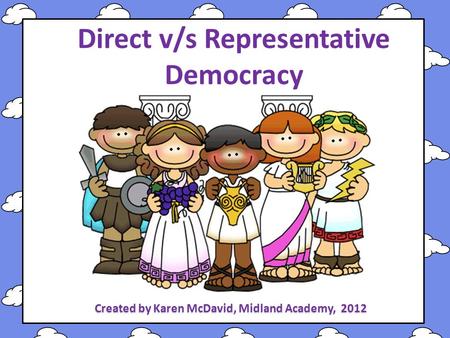 Direct v/s Representative Democracy Created by Karen McDavid, Midland Academy, 2012.