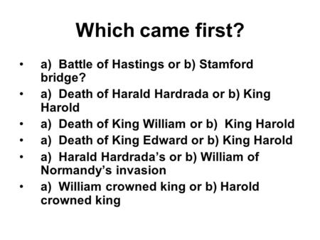 Which came first? a) Battle of Hastings or b) Stamford bridge? a) Death of Harald Hardrada or b) King Harold a) Death of King William or b) King Harold.