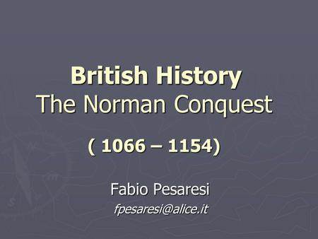 British History The Norman Conquest ( 1066 – 1154) British History The Norman Conquest ( 1066 – 1154) Fabio Pesaresi