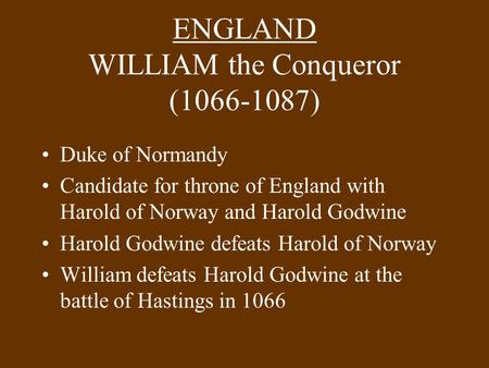 ENGLAND WILLIAM the Conqueror (1066-1087) Duke of Normandy Candidate for throne of England with Harold of Norway and Harold Godwine Harold Godwine defeats.