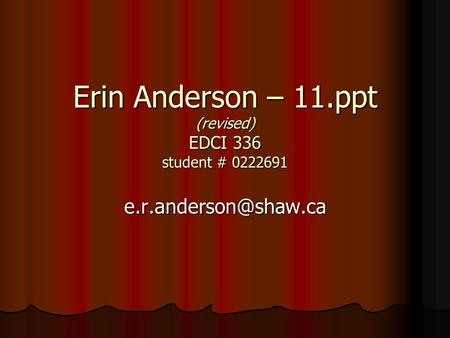Erin Anderson – 11.ppt (revised) EDCI 336 student # 0222691