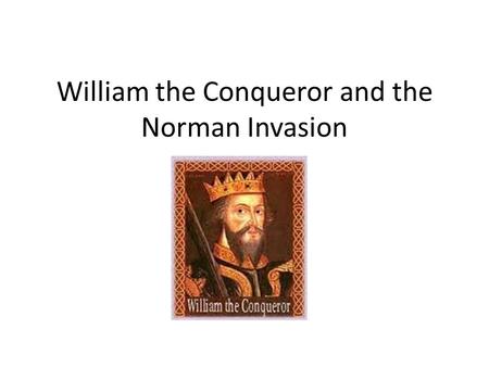 William the Conqueror and the Norman Invasion. The Death of King Edward The King of England died without a son to be king after him He promised the throne.