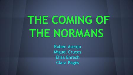 THE COMING OF THE NORMANS Rubén Asenjo Miguel Cruces Elisa Enrech Clara Pagès.
