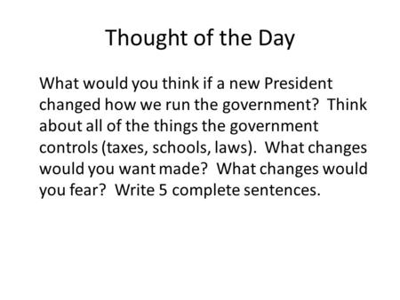 Thought of the Day What would you think if a new President changed how we run the government? Think about all of the things the government controls (taxes,