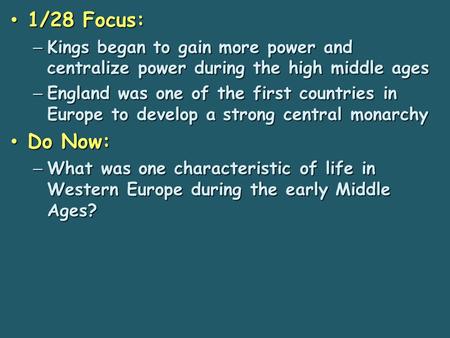 1/28 Focus: 1/28 Focus: – Kings began to gain more power and centralize power during the high middle ages – England was one of the first countries in.