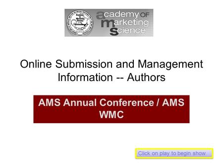 Online Submission and Management Information -- Authors AMS Annual Conference / AMS WMC Click on play to begin show.