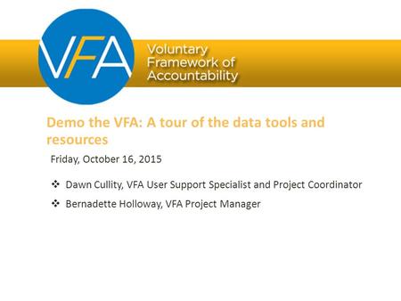 Friday, October 16, 2015  Dawn Cullity, VFA User Support Specialist and Project Coordinator  Bernadette Holloway, VFA Project Manager Demo the VFA: A.