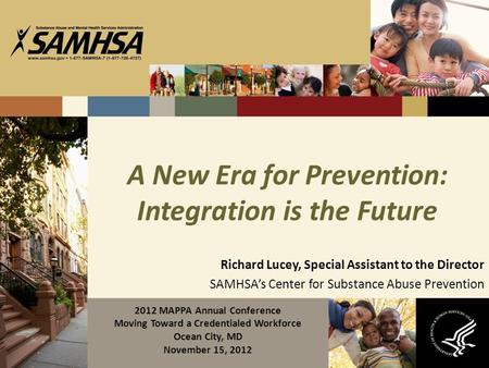 A New Era for Prevention: Integration is the Future Richard Lucey, Special Assistant to the Director SAMHSA’s Center for Substance Abuse Prevention 2012.
