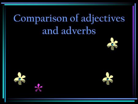 Comparison of adjectives and adverbs.  Comparatives of adjectives are formed with -er or with more.  Superlatives are formed with -est or with most.