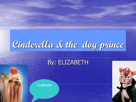 Cinderella & the dog prince By: ELIZABETH Cinderella.