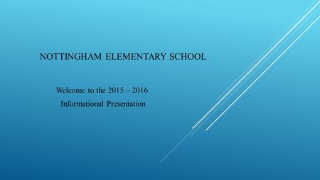NOTTINGHAM ELEMENTARY SCHOOL Welcome to the 2015 – 2016 Informational Presentation.