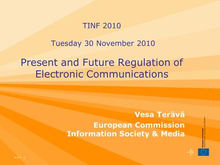 1 TINF 2010 Tuesday 30 November 2010 Present and Future Regulation of Electronic Communications Vesa Terävä European Commission Information Society & Media.