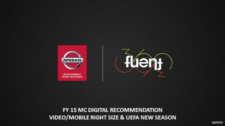 FY 15 MC DIGITAL RECOMMENDATION VIDEO/MOBILE RIGHT SIZE & UEFA NEW SEASON 10/9/15.