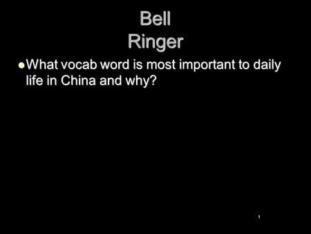 Bell Ringer What vocab word is most important to daily life in China and why? What vocab word is most important to daily life in China and why? 1.