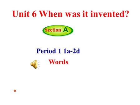 Period 1 1a-2d Words Section A* Unit 6 When was it invented?