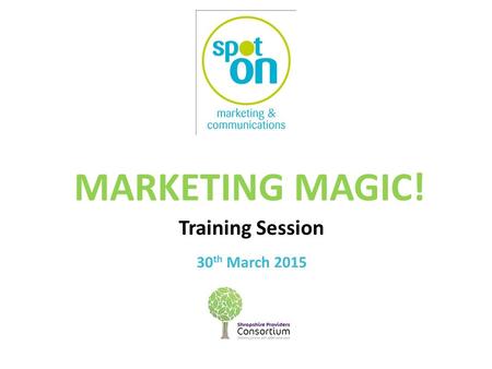 MARKETING MAGIC! Training Session 30 th March 2015.