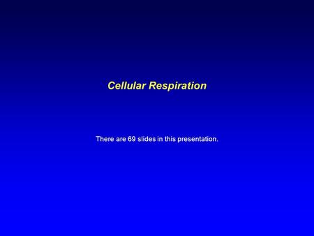 Cellular Respiration There are 69 slides in this presentation.
