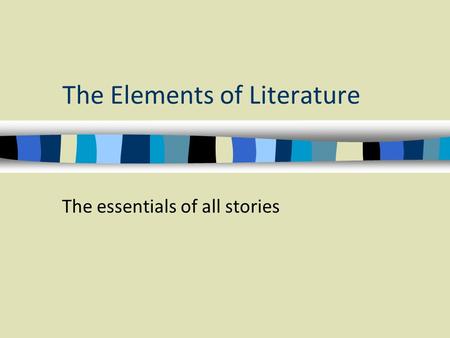 The Elements of Literature The essentials of all stories.