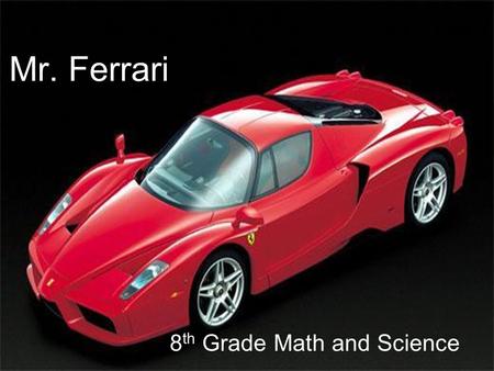 Mr. Ferrari 8 th Grade Math and Science. Schedule ● A & B Schedule ● Period 1 & 2- PE / Elective ● Electives: Yearbook/ Band/ Leadership/ 6 week rotations.