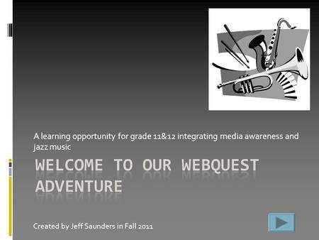 A learning opportunity for grade 11&12 integrating media awareness and jazz music Created by Jeff Saunders in Fall 2011.