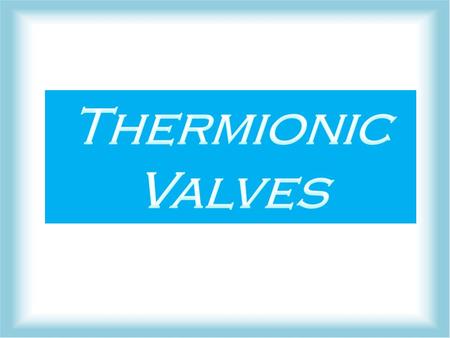 Thermionic Valves.