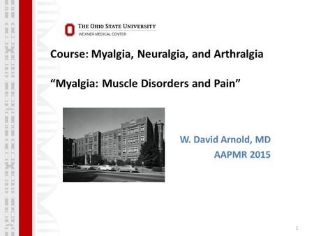 Course: Myalgia, Neuralgia, and Arthralgia “Myalgia: Muscle Disorders and Pain” 1 W. David Arnold, MD AAPMR 2015.
