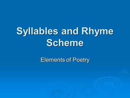 Syllables and Rhyme Scheme Elements of Poetry. Syllable Count  In order to fully understand poetry, you have to be able to correctly divide words into.