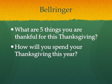 Bellringer What are 5 things you are thankful for this Thanksgiving? What are 5 things you are thankful for this Thanksgiving? How will you spend your.