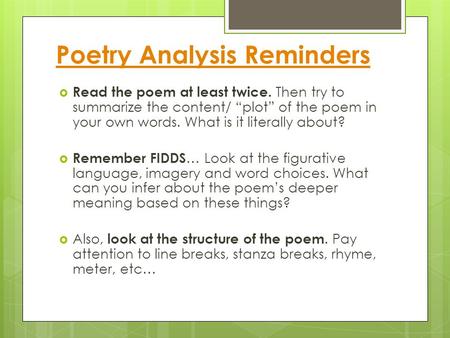 Poetry Analysis Reminders  Read the poem at least twice. Then try to summarize the content/ “plot” of the poem in your own words. What is it literally.
