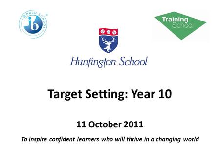 Target Setting: Year 10 11 October 2011 To inspire confident learners who will thrive in a changing world.