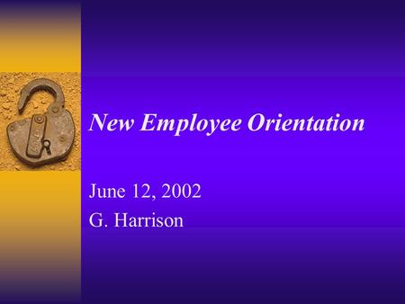 New Employee Orientation June 12, 2002 G. Harrison.