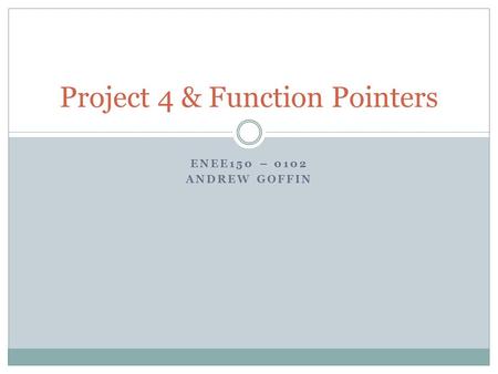 ENEE150 – 0102 ANDREW GOFFIN Project 4 & Function Pointers.